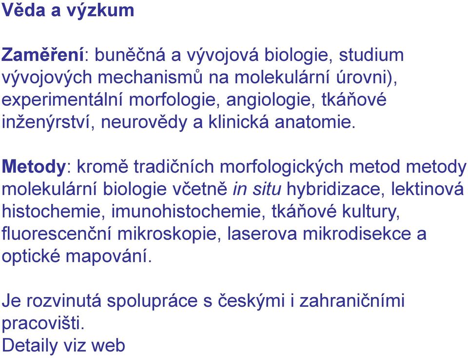 Metody: kromě tradičních morfologických metod metody molekulární biologie včetně in situ hybridizace, lektinová histochemie,