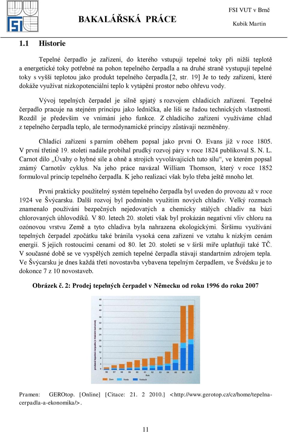 Vývoj tepelných čerpadel je silně spjatý s rozvojem chladících zařízení. Tepelné čerpadlo pracuje na stejném principu jako lednička, ale liší se řadou technických vlastností.