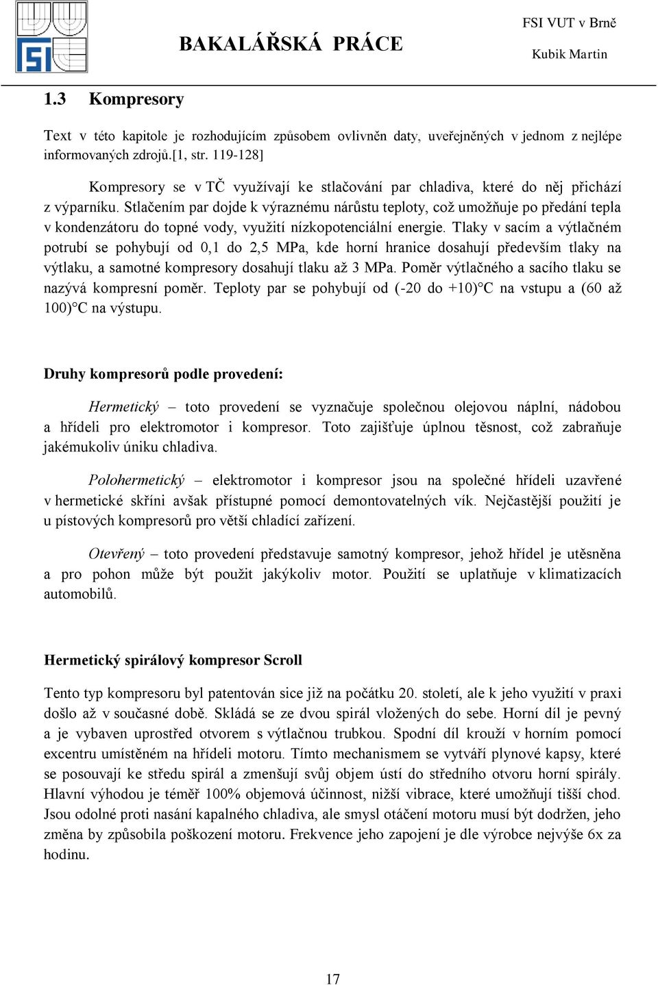 Stlačením par dojde k výraznému nárůstu teploty, coţ umoţňuje po předání tepla v kondenzátoru do topné vody, vyuţití nízkopotenciální energie.