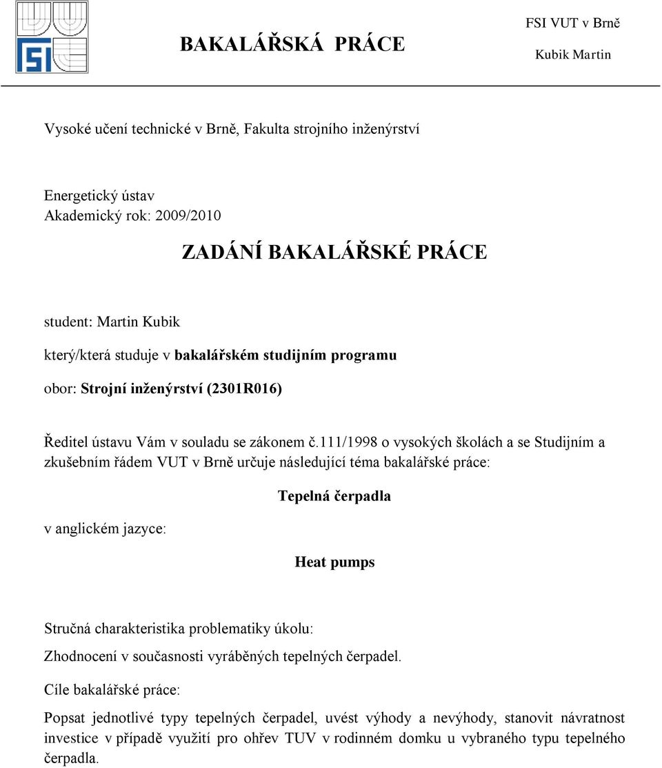 111/1998 o vysokých školách a se Studijním a zkušebním řádem VUT v Brně určuje následující téma bakalářské práce: v anglickém jazyce: Tepelná čerpadla Heat pumps Stručná charakteristika