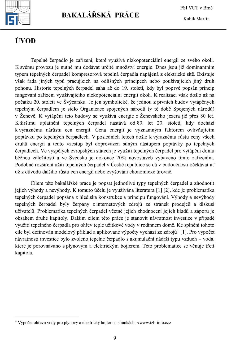 Existuje však řada jiných typů pracujících na odlišných principech nebo pouţívajících jiný druh pohonu. Historie tepelných čerpadel sahá aţ do 19.