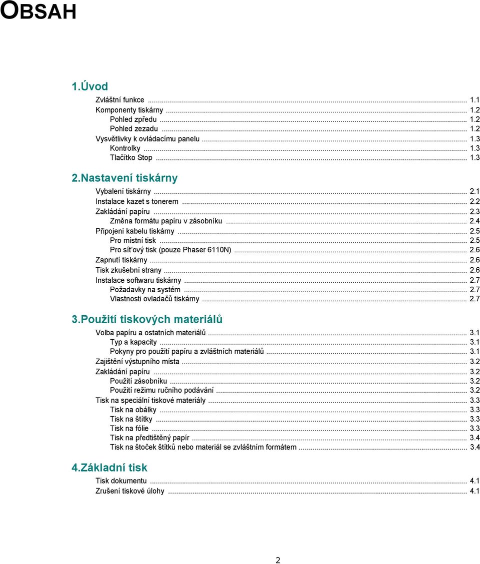 .. 2.6 Zapnutí tiskárny... 2.6 Tisk zkušební strany... 2.6 Instalace softwaru tiskárny... 2.7 Požadavky na systém... 2.7 Vlastnosti ovladačů tiskárny... 2.7 3.