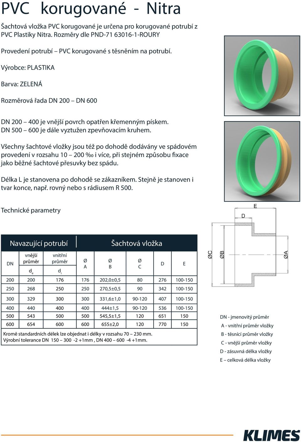 provedení v rozsahu 10 200 i více, při stejném způsobu fixace Technické parametry d e d i 200 200 176 176 202,0±0,5 80 276 100-150 250 268 250 250 270,5±0,5 90 342 100-150 D 300 329 300 300