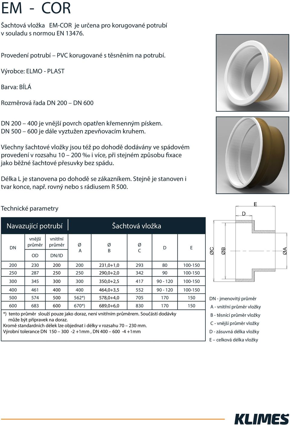 provedení v rozsahu 10 200 i více, při stejném způsobu fixace Technické parametry OD /ID D 200 230 200 200 231,0+1,0 293 80 100-150 250 287 250 250 290,0+2,0 342 90 100-150 300 345 300 300 350,0+2,5