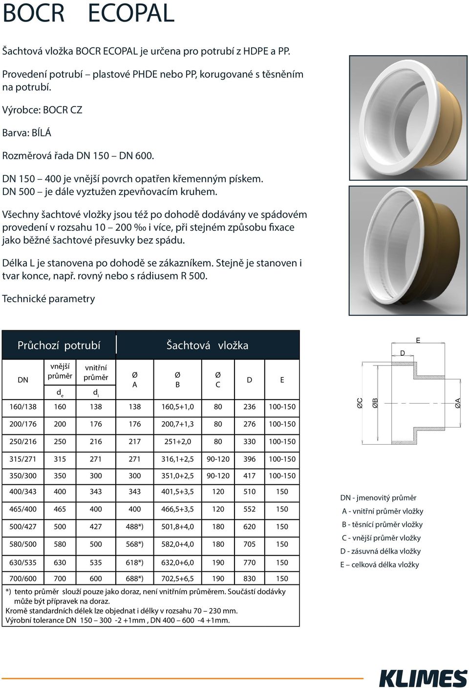 provedení v rozsahu 10 200 i více, při stejném způsobu fixace Technické parametry Průchozí potrubí d e d i 160/138 160 138 138 160,5+1,0 80 236 100-150 200/176 200 176 176 200,7+1,3 80 276 100-150