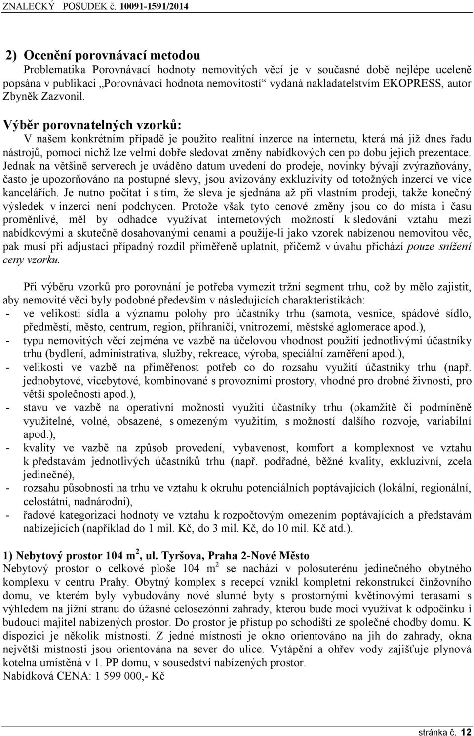 Výběr porovnatelných vzorků: V našem konkrétním případě je použito realitní inzerce na internetu, která má již dnes řadu nástrojů, pomocí nichž lze velmi dobře sledovat změny nabídkových cen po dobu