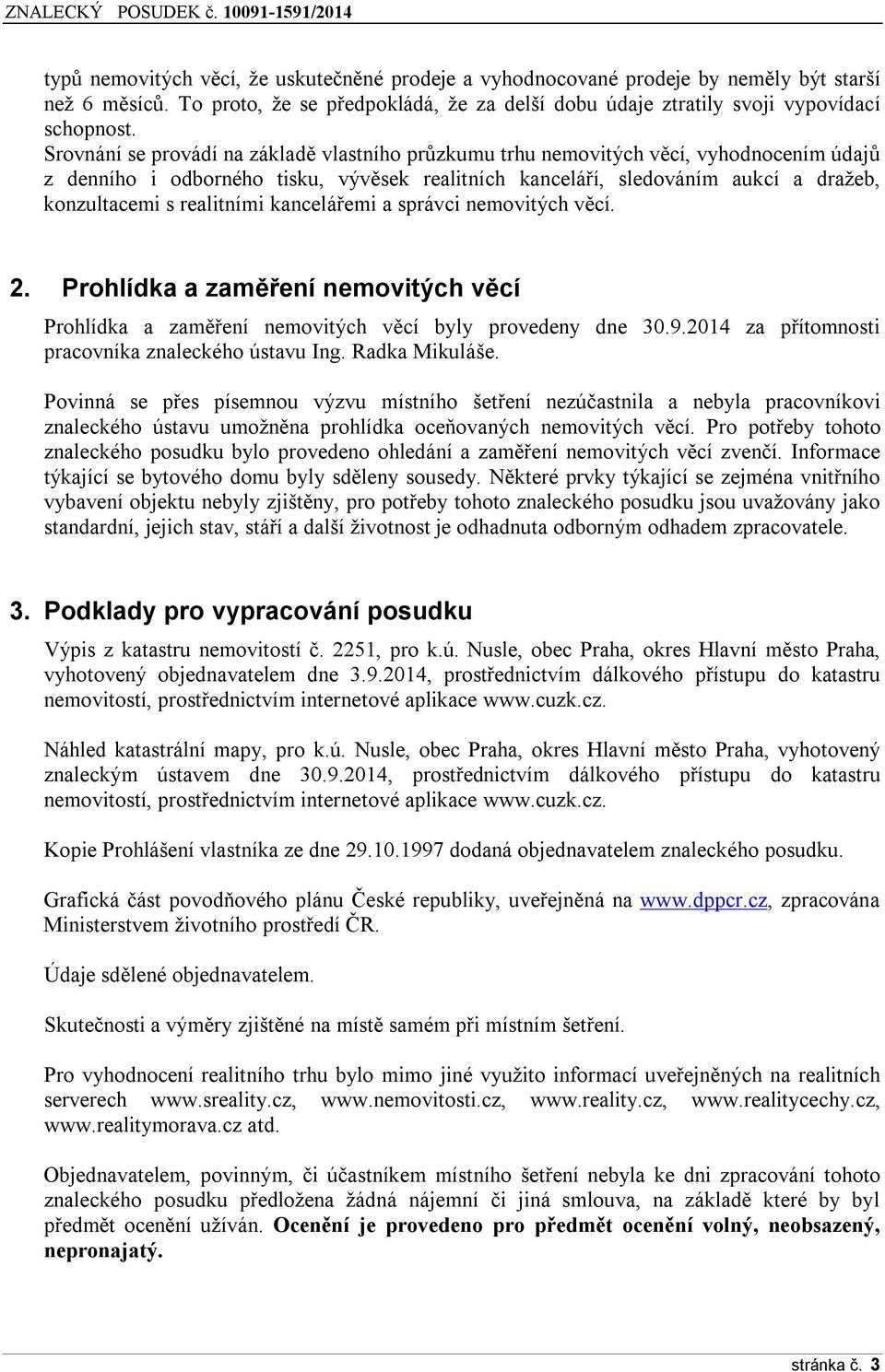 realitními kancelářemi a správci nemovitých věcí. 2. Prohlídka a zaměření nemovitých věcí Prohlídka a zaměření nemovitých věcí byly provedeny dne 30.9.