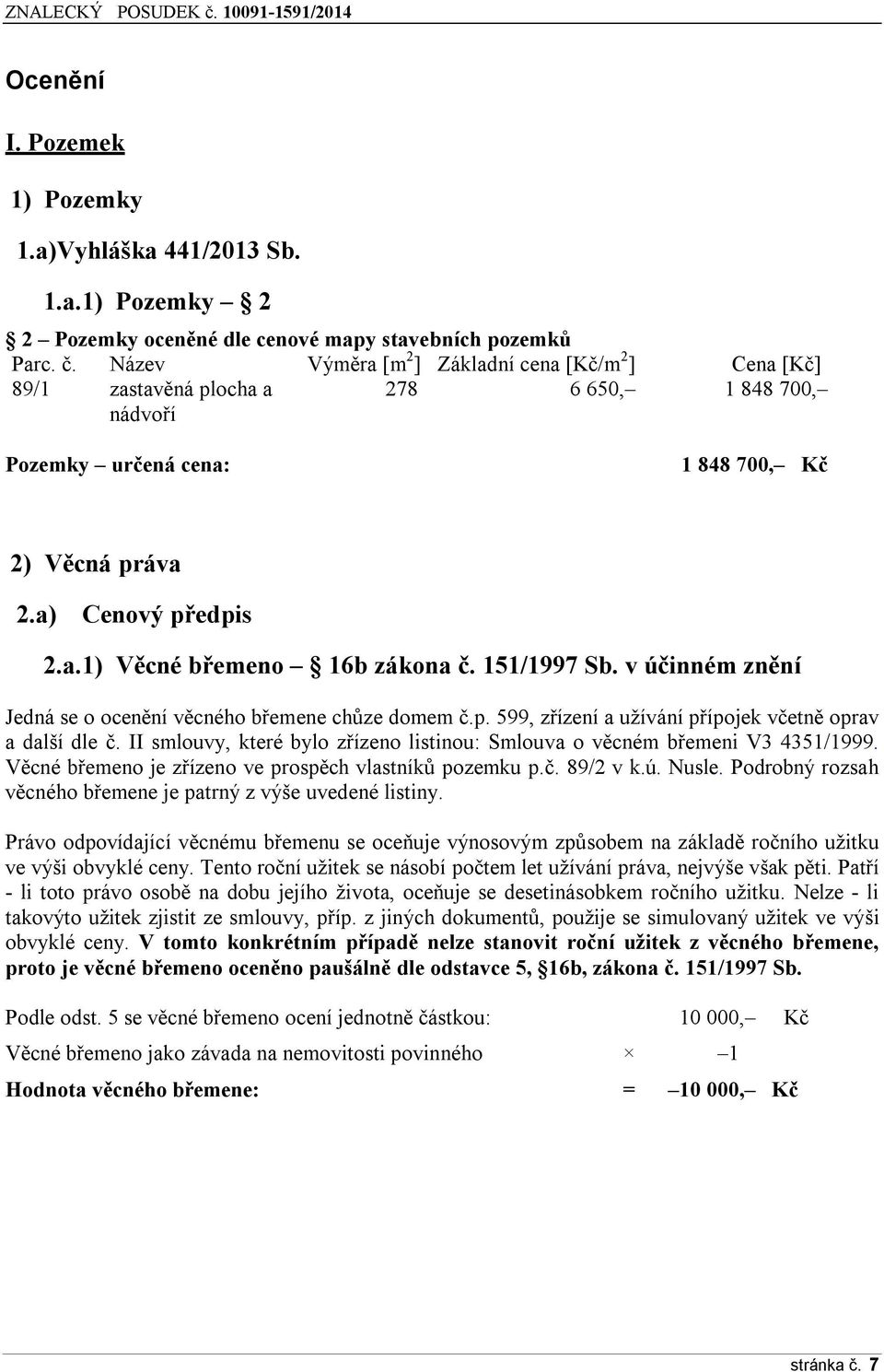 151/1997 Sb. v účinném znění Jedná se o ocenění věcného břemene chůze domem č.p. 599, zřízení a užívání přípojek včetně oprav a další dle č.