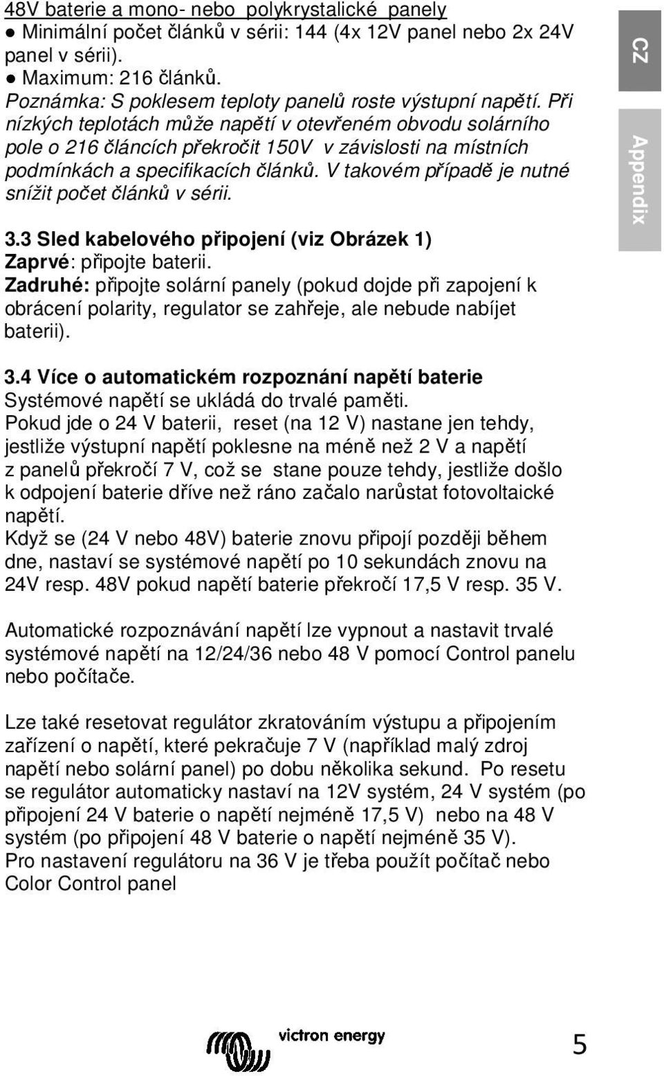 Při nízkých teplotách může napětí v otevřeném obvodu solárního pole o 216 článcích překročit 150V v závislosti na místních podmínkách a specifikacích článků.