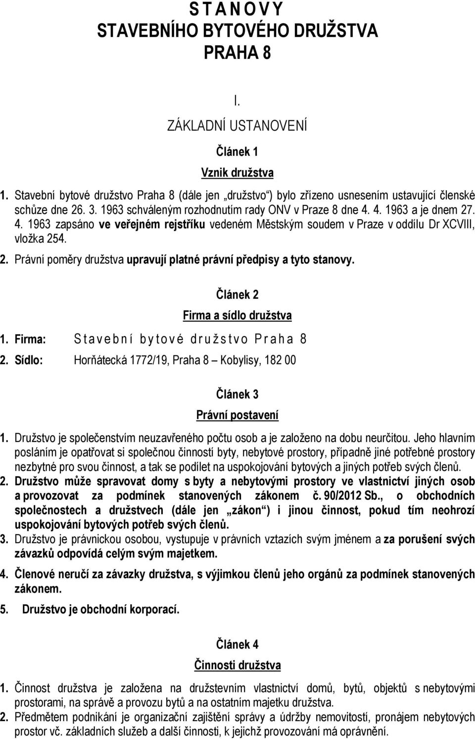 4. 1963 a je dnem 27. 4. 1963 zapsáno ve veřejném rejstříku vedeném Městským soudem v Praze v oddílu Dr XCVIII, vložka 254. 2. Právní poměry družstva upravují platné právní předpisy a tyto stanovy.
