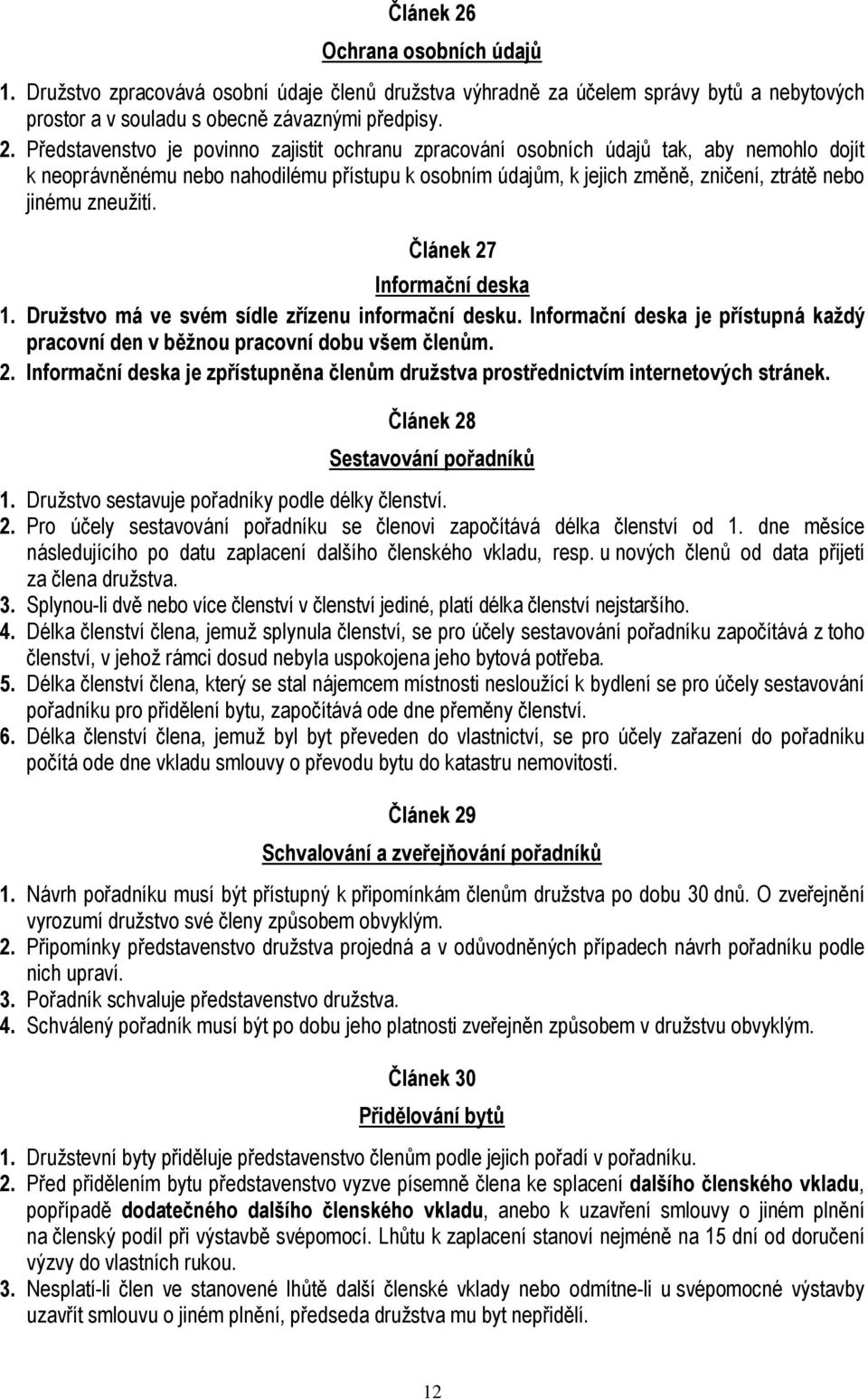 Představenstvo je povinno zajistit ochranu zpracování osobních údajů tak, aby nemohlo dojít k neoprávněnému nebo nahodilému přístupu k osobním údajům, k jejich změně, zničení, ztrátě nebo jinému