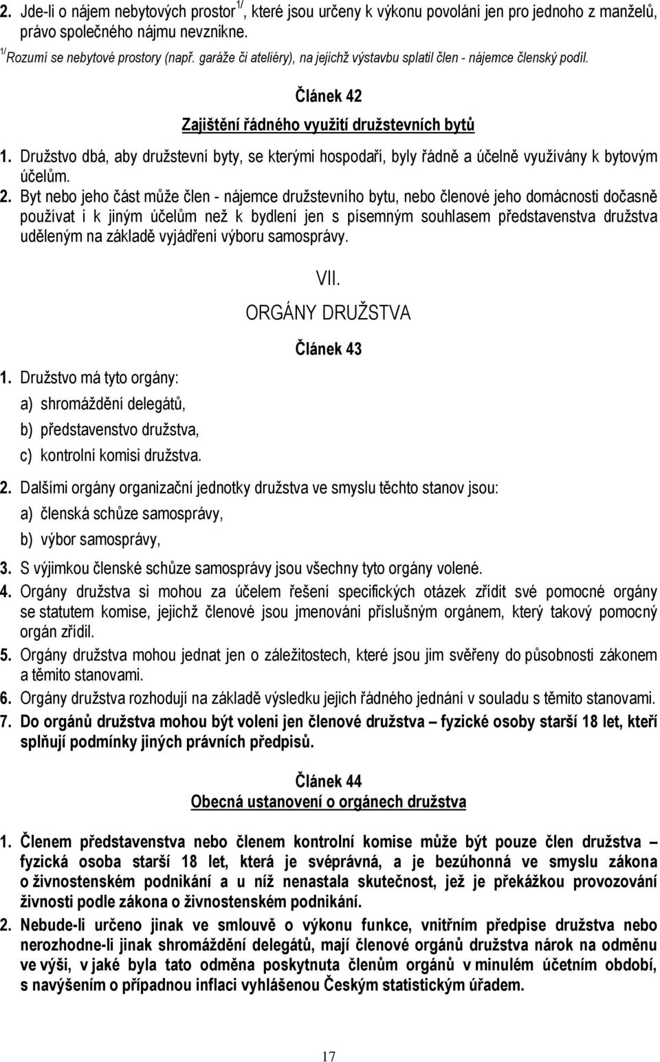 Družstvo dbá, aby družstevní byty, se kterými hospodaří, byly řádně a účelně využívány k bytovým účelům. 2.