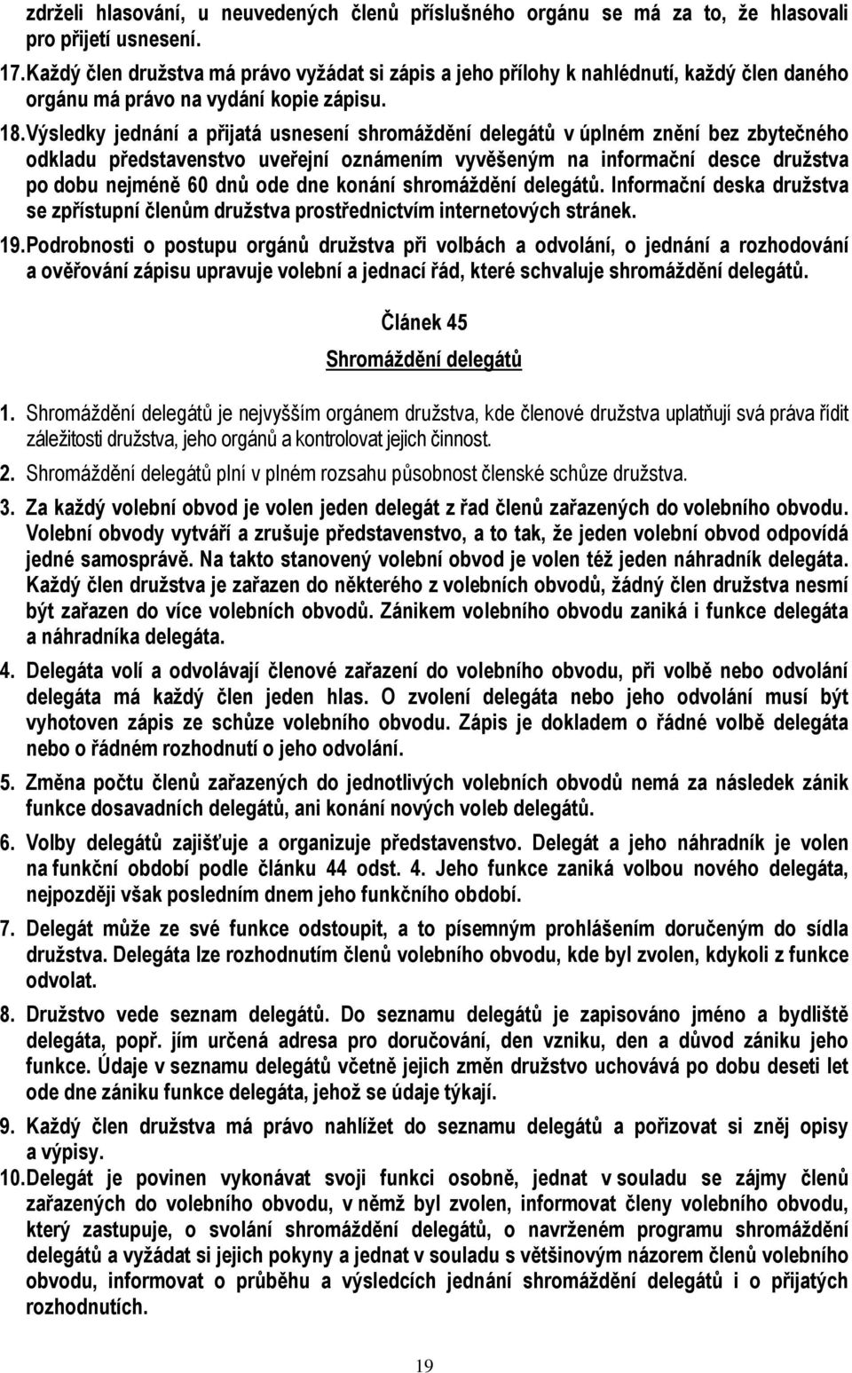 Výsledky jednání a přijatá usnesení shromáždění delegátů v úplném znění bez zbytečného odkladu představenstvo uveřejní oznámením vyvěšeným na informační desce družstva po dobu nejméně 60 dnů ode dne