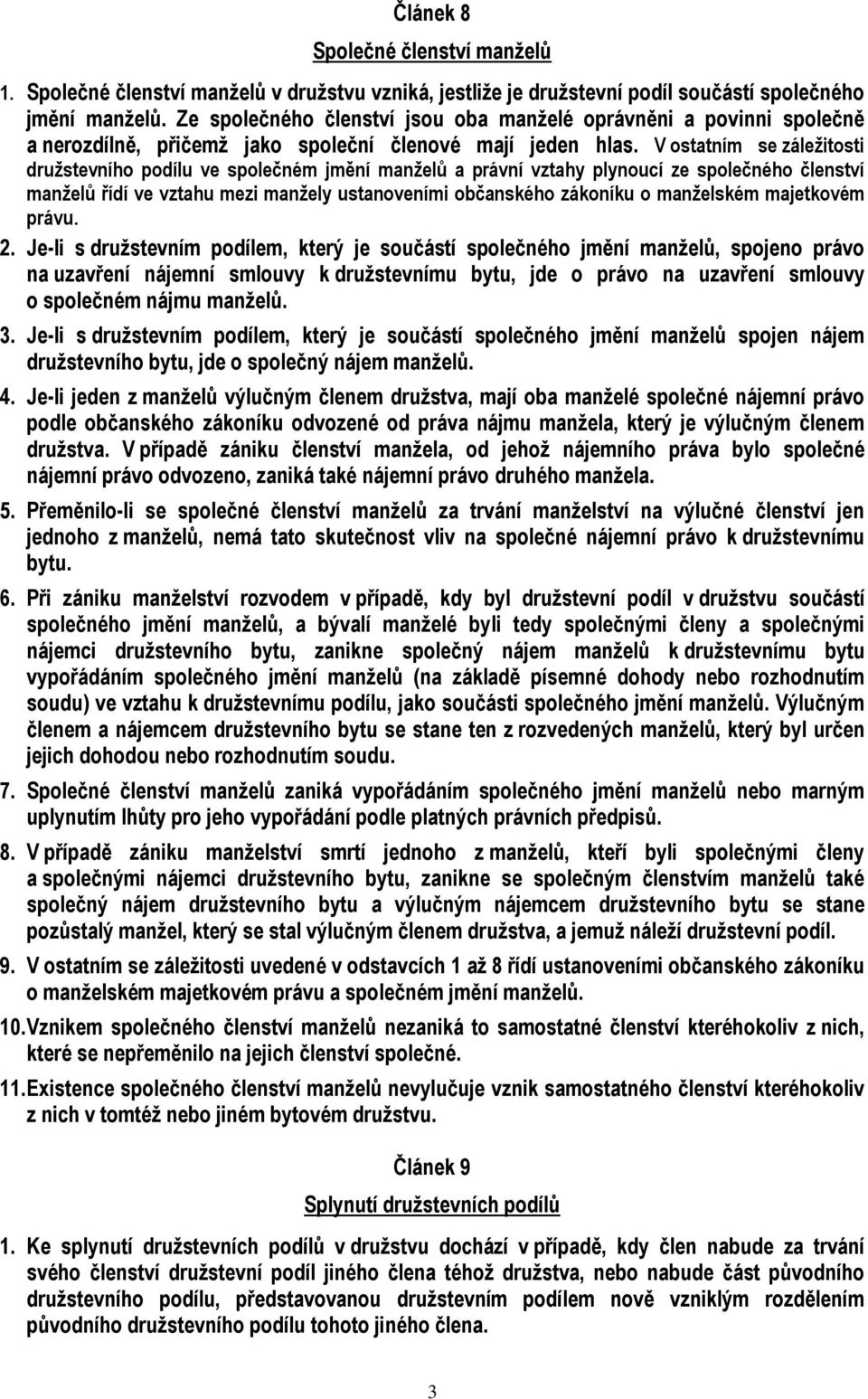 V ostatním se záležitosti družstevního podílu ve společném jmění manželů a právní vztahy plynoucí ze společného členství manželů řídí ve vztahu mezi manžely ustanoveními občanského zákoníku o