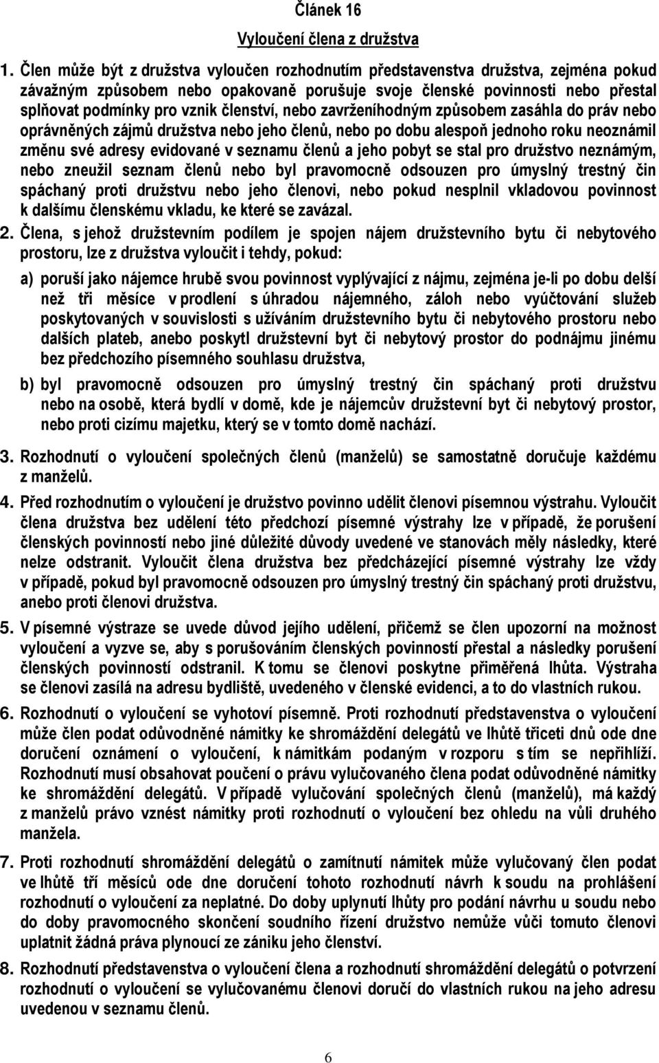 členství, nebo zavrženíhodným způsobem zasáhla do práv nebo oprávněných zájmů družstva nebo jeho členů, nebo po dobu alespoň jednoho roku neoznámil změnu své adresy evidované v seznamu členů a jeho