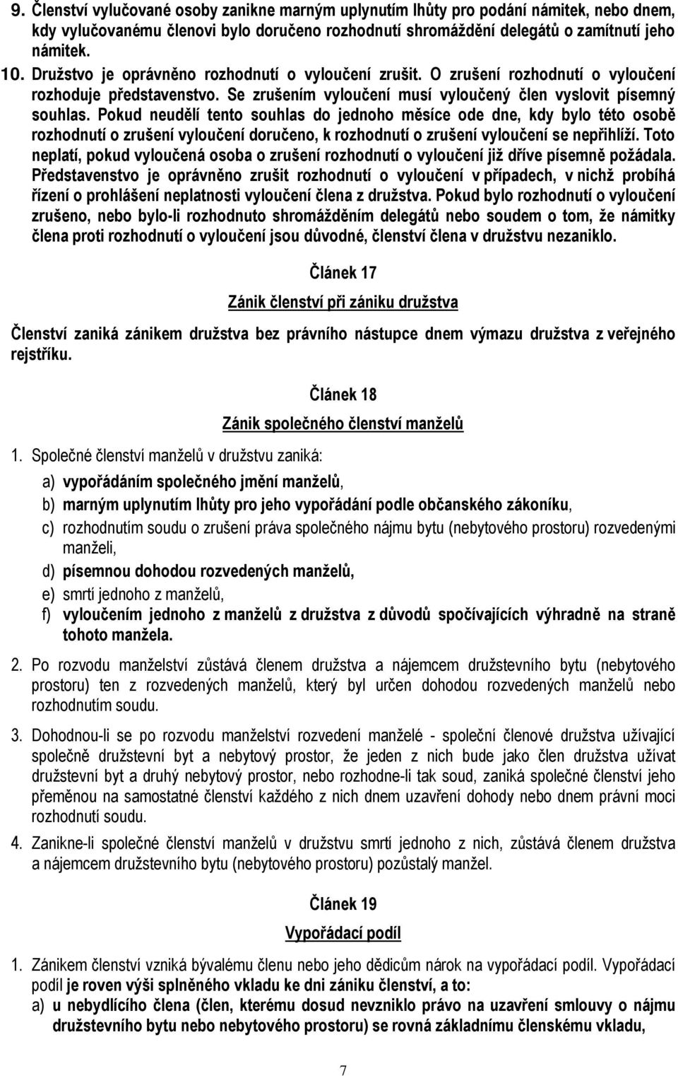 Pokud neudělí tento souhlas do jednoho měsíce ode dne, kdy bylo této osobě rozhodnutí o zrušení vyloučení doručeno, k rozhodnutí o zrušení vyloučení se nepřihlíží.