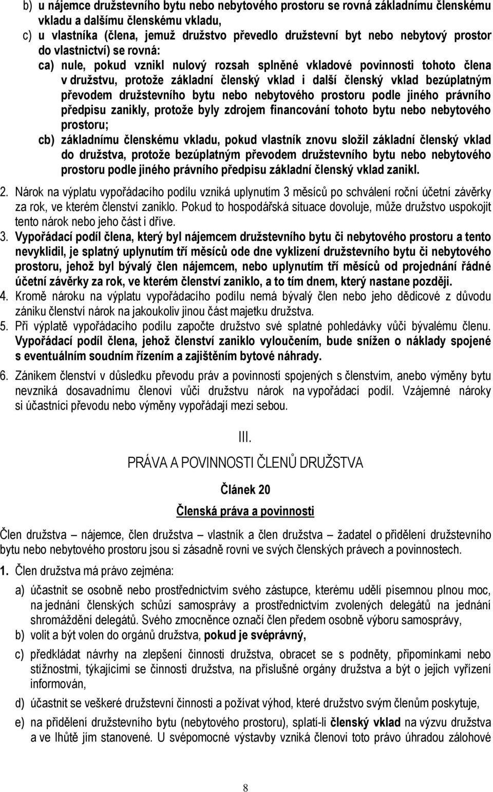 družstevního bytu nebo nebytového prostoru podle jiného právního předpisu zanikly, protože byly zdrojem financování tohoto bytu nebo nebytového prostoru; cb) základnímu členskému vkladu, pokud