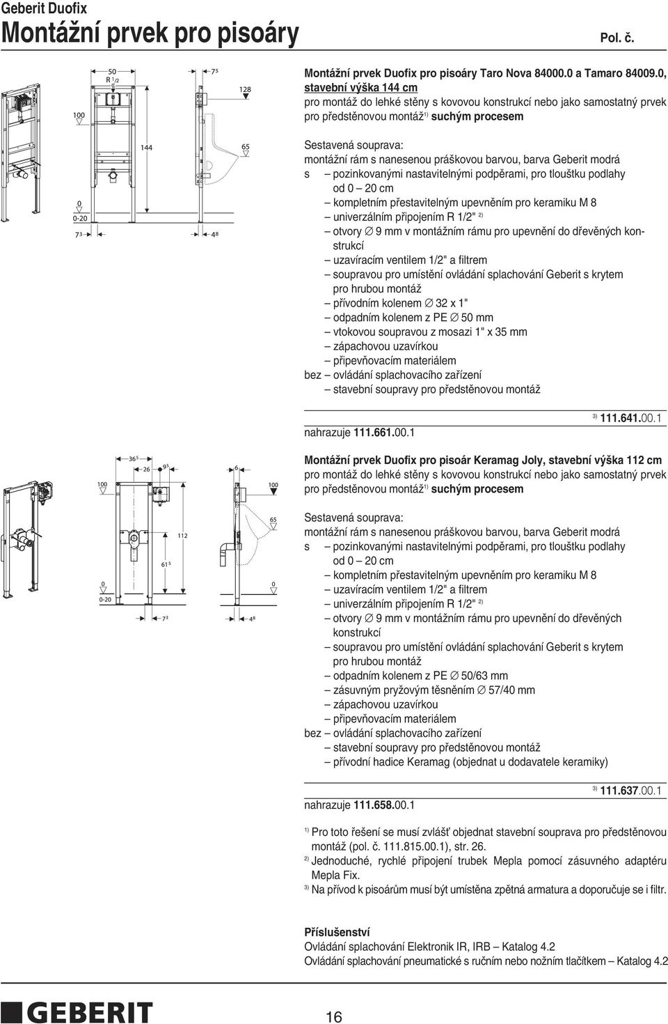 univerzálním pfiipojením R 1/2" uzavíracím ventilem 1/2" a filtrem soupravou pro umístûní ovládání splachování Geberit s krytem pro hrubou montáï pfiívodním kolenem 32 x 1" odpadním kolenem z PE 50