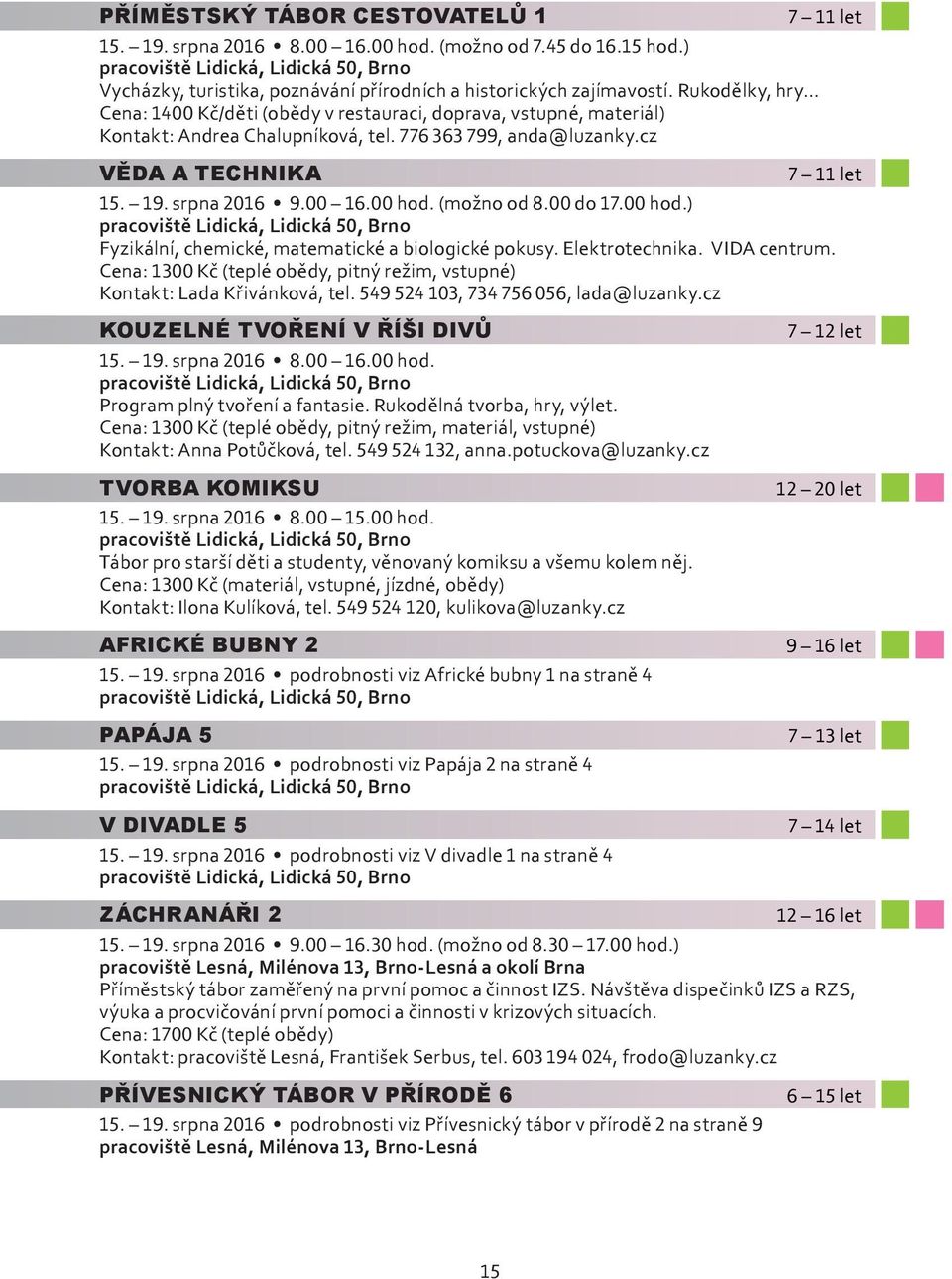 srpna 2016 9.00 16.00 hod. (možno od 8.00 do 17.00 hod.) Fyzikální, chemické, matematické a biologické pokusy. Elektrotechnika. VIDA centrum.