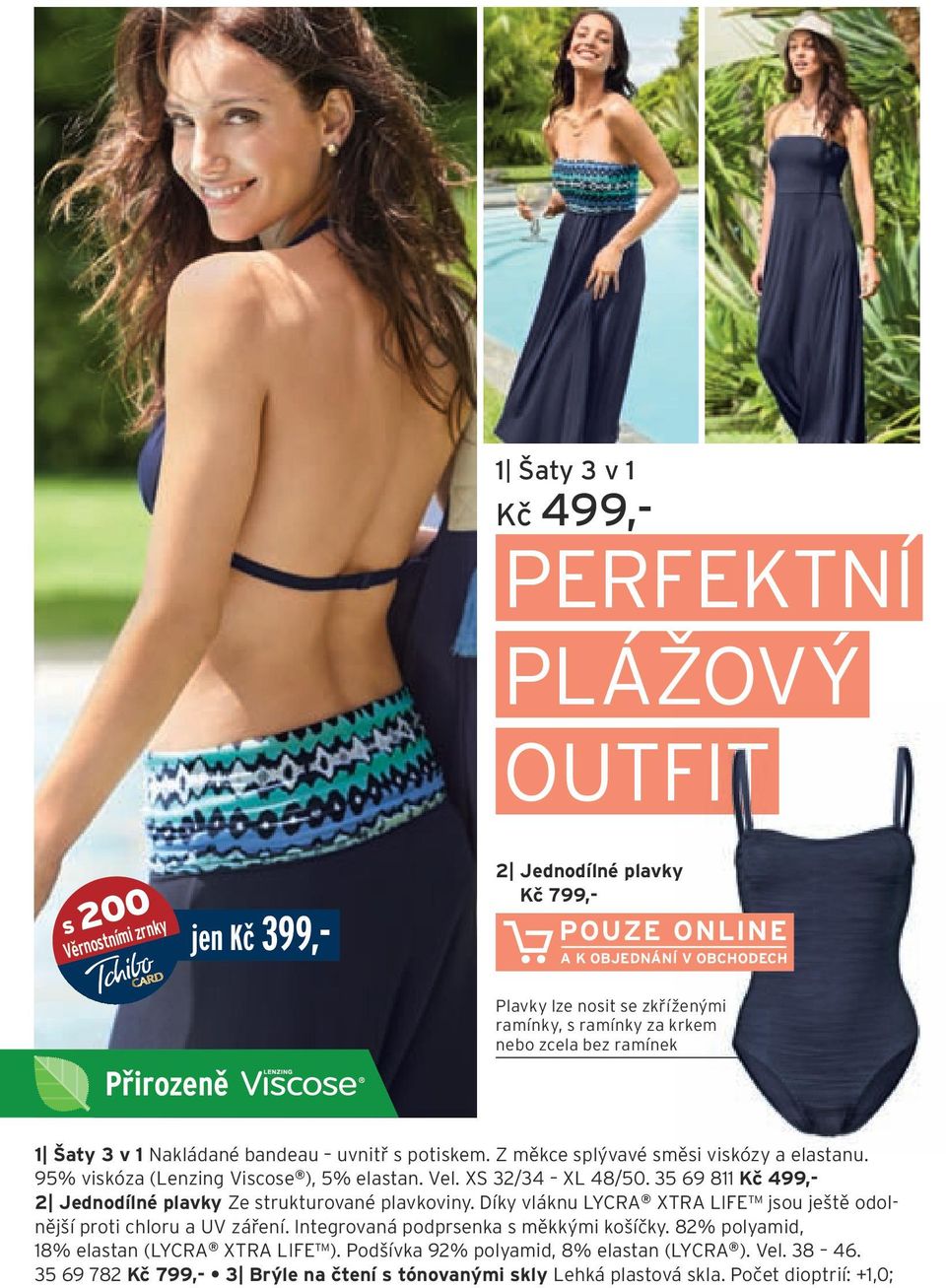 XS 32/34 XL 48/50. 35 69 811 Kč 499,- 2 Jednodílné plavky Ze strukturované plavkoviny. Díky vláknu LYCRA XTRA LIFE jsou ještě odolnější proti chloru a UV záření.