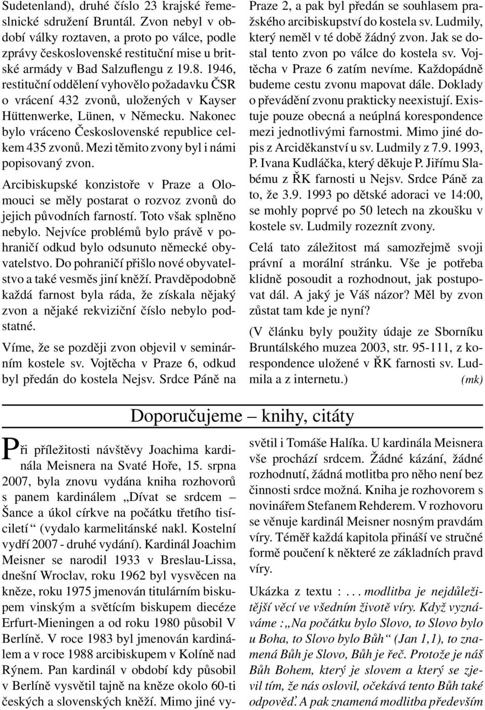 1946, restituční oddělení vyhovělo požadavku ČSR o vrácení 432 zvonů, uložených v Kayser Hüttenwerke, Lünen, v Německu. Nakonec bylo vráceno Československé republice celkem 435 zvonů.