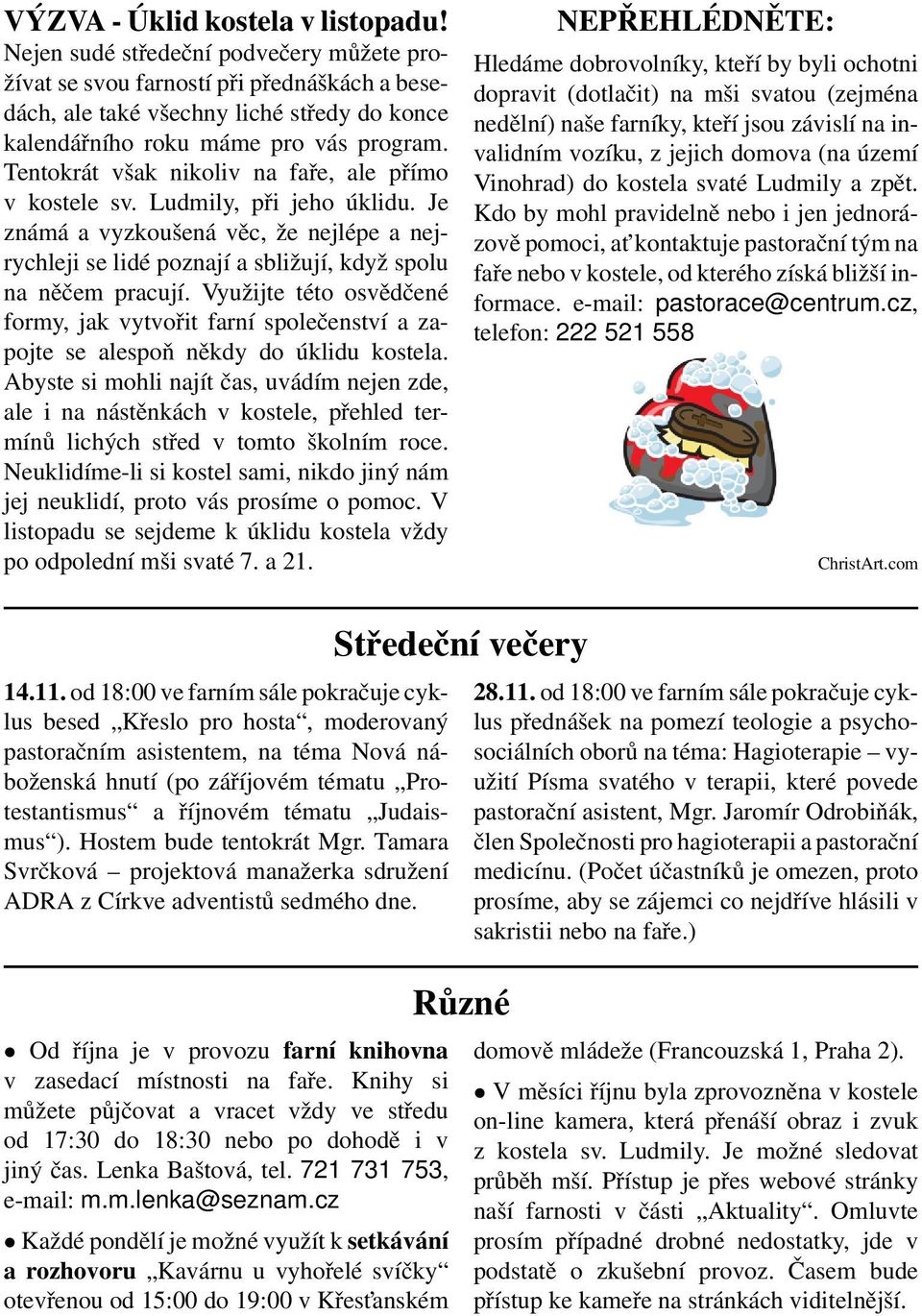 Tentokrát však nikoliv na faře, ale přímo v kostele sv. Ludmily, při jeho úklidu. Je známá a vyzkoušená věc, že nejlépe a nejrychleji se lidé poznají a sbližují, když spolu na něčem pracují.