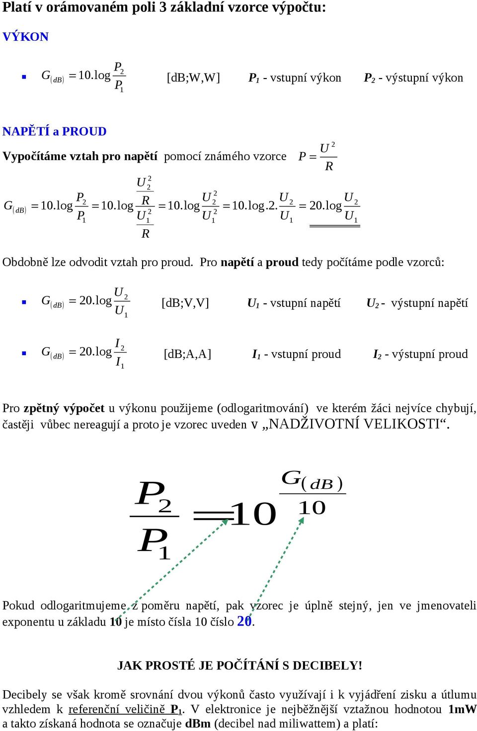 log [db;a,a] I - vstupní proud I - výstupní proud ro zpětný výpočet u výkonu použijeme (odlogaritmování) ve kterém žáci nejvíce chybují, častěji vůbec nereagují a proto je vzorec uveden v NADŽIVOTNÍ