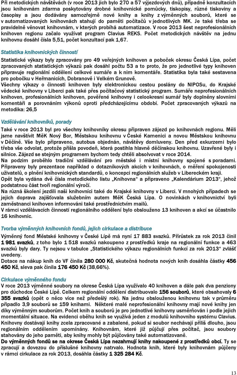 Je také třeba se pravidelně věnovat knihovnám, v kterých probíhá automatizace. V roce 2013 šest neprofesionálních knihoven regionu začalo využívat program Clavius REKS.