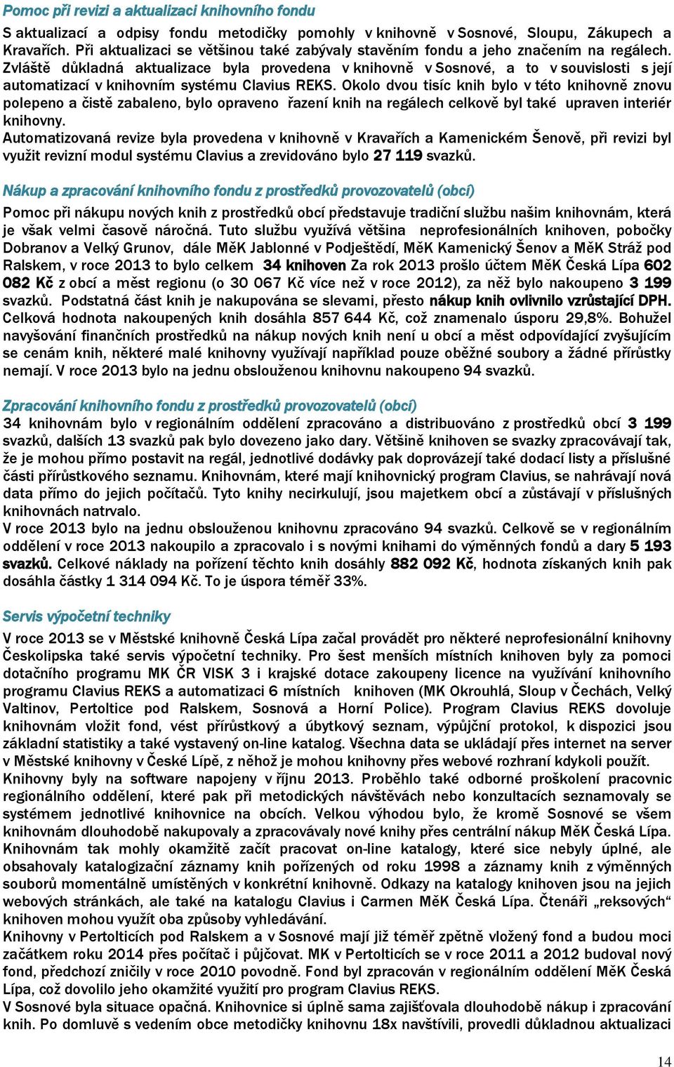 Zvláště důkladná aktualizace byla provedena v knihovně v Sosnové, a to v souvislosti s její automatizací v knihovním systému Clavius REKS.