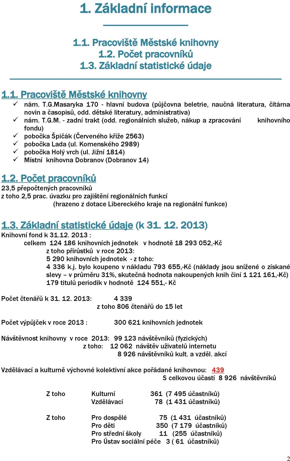 regionálních služeb, nákup a zpracování fondu) pobočka Špičák (Červeného kříže 2563) pobočka Lada (ul. Komenského 2989) pobočka Holý vrch (ul. Jižní 1814) Místní knihovna Dobranov (Dobranov 14) 1.2. Počet pracovníků 23,5 přepočtených pracovníků z toho 2,5 prac.