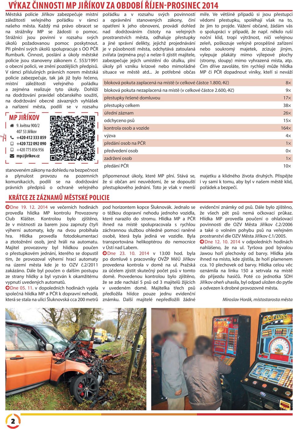 Činnost, poslání a úkoly městské policie jsou stanoveny zákonem č. 553/1991 o obecní policii, ve znění pozdějších předpisů.