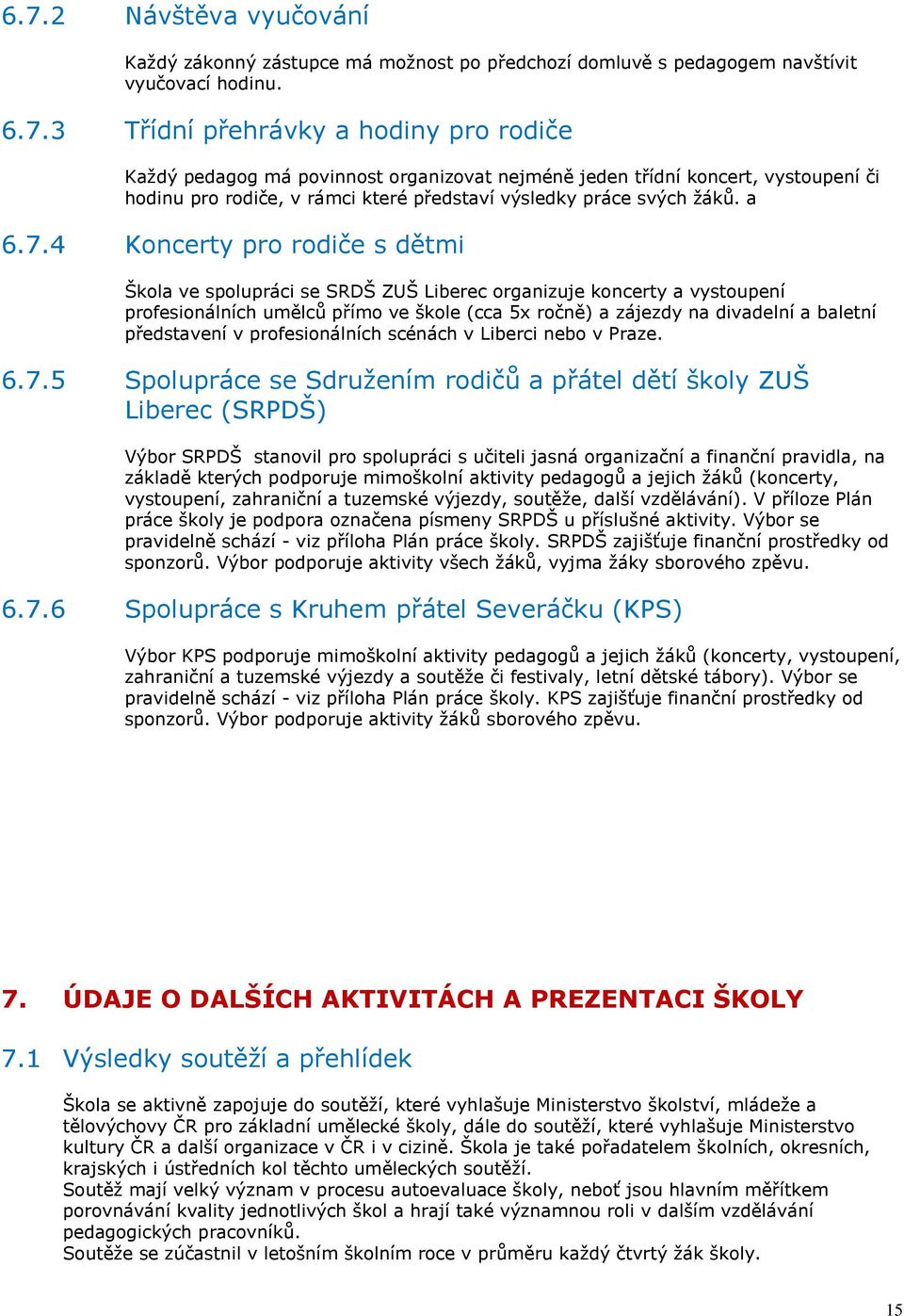 4 Koncerty pro rodiče s dětmi Škola ve spolupráci se SRDŠ ZUŠ Liberec organizuje koncerty a vystoupení profesionálních umělců přímo ve škole (cca 5x ročně) a zájezdy na divadelní a baletní