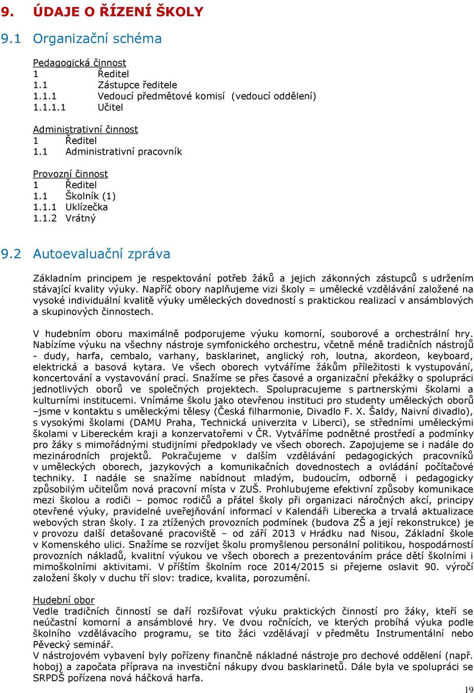 2 Autoevaluační zpráva Základním principem je respektování potřeb žáků a jejich zákonných zástupců s udržením stávající kvality výuky.