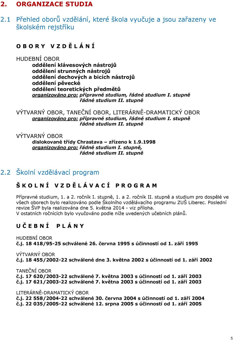 a bicích nástrojů oddělení pěvecké oddělení teoretických předmětů organizováno pro: přípravné studium, řádné studium I. stupně řádné studium II.