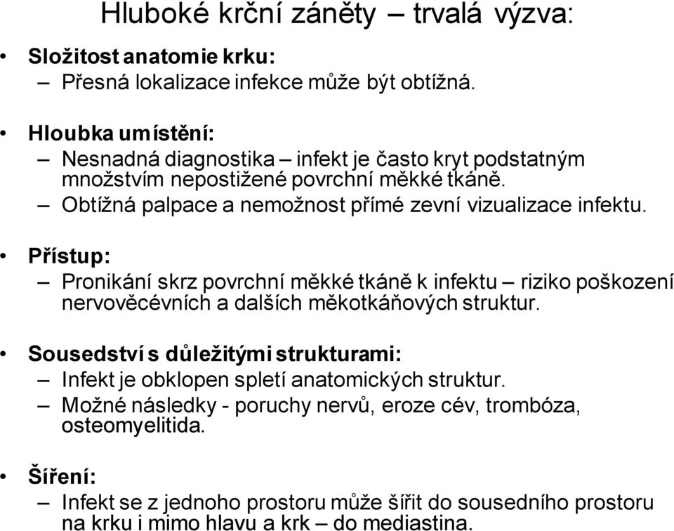 Obtížná palpace a nemožnost přímé zevní vizualizace infektu.