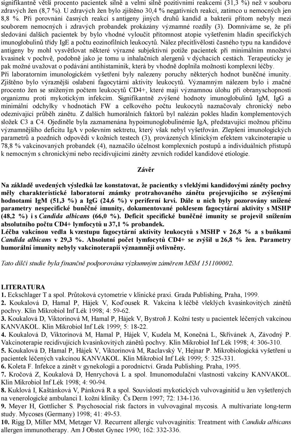 Při porovnání časných reakcí s antigeny jiných druhů kandid a bakterií přitom nebyly mezi souborem nemocných i zdravých probandek prokázány významné rozdíly (3).