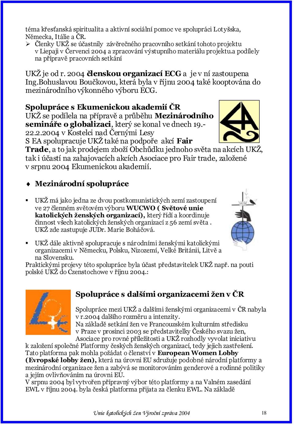 2004 členskou organizací ECG a je v ní zastoupena Ing.Bohuslavou Boučkovou, která byla v říjnu 2004 také kooptována do mezinárodního výkonného výboru ECG.