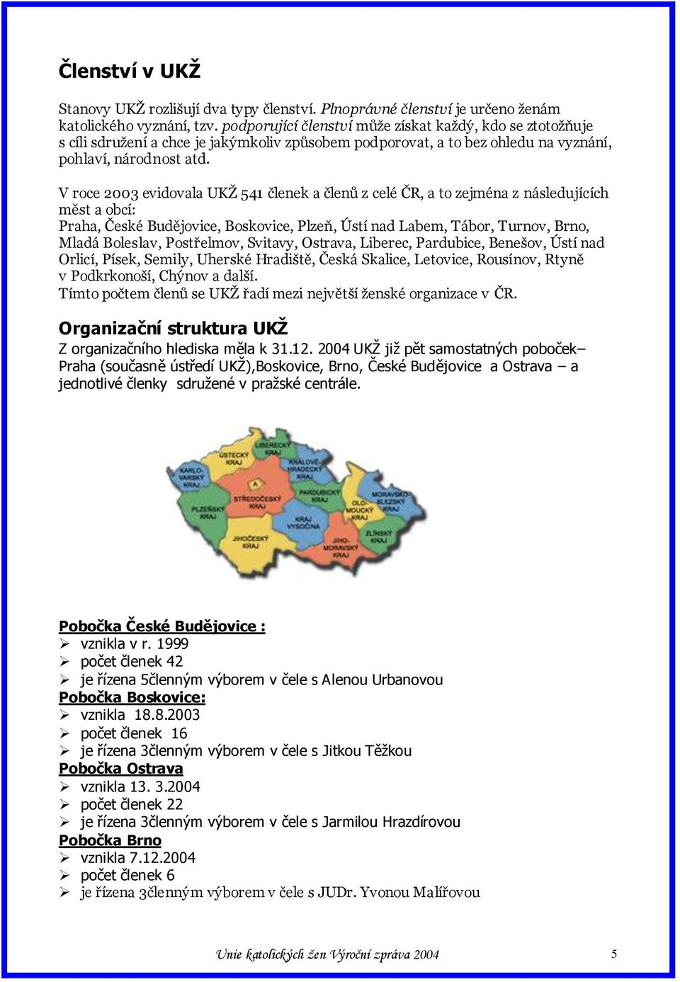 V roce 2003 evidovala UKŢ 541 členek a členů z celé ČR, a to zejména z následujících měst a obcí: Praha, České Budějovice, Boskovice, Plzeň, Ústí nad Labem, Tábor, Turnov, Brno, Mladá Boleslav,