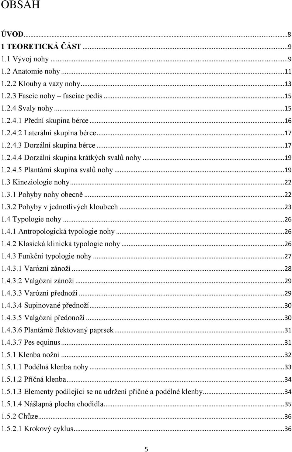 .. 22 1.3.1 Pohyby nohy obecně... 22 1.3.2 Pohyby v jednotlivých kloubech... 23 1.4 Typologie nohy... 26 1.4.1 Antropologická typologie nohy... 26 1.4.2 Klasická klinická typologie nohy... 26 1.4.3 Funkční typologie nohy.