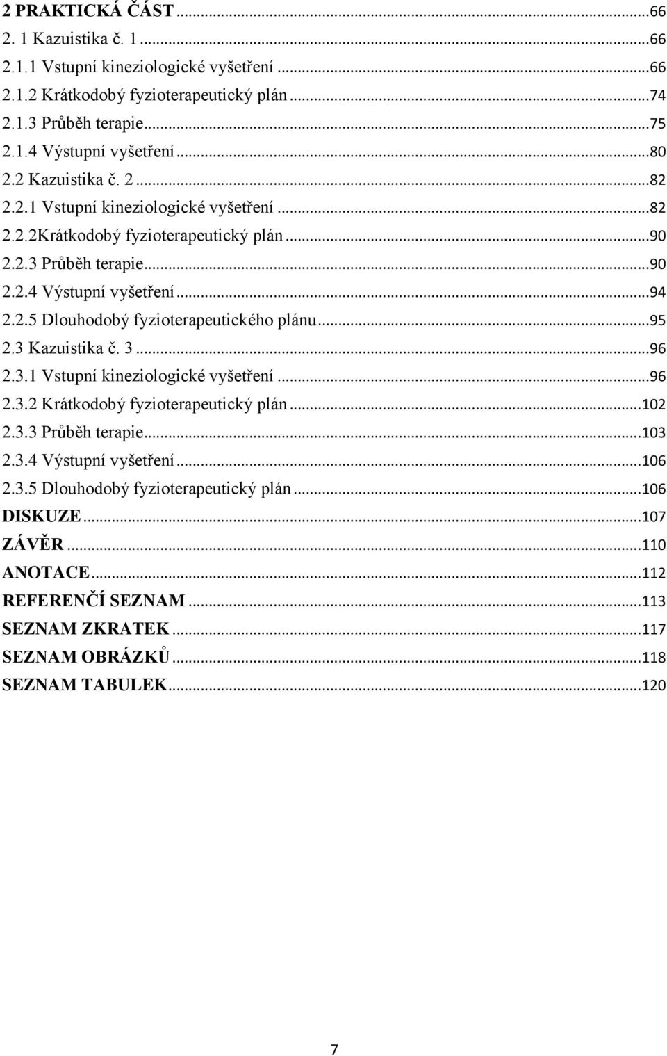 .. 95 2.3 Kazuistika č. 3... 96 2.3.1 Vstupní kineziologické vyšetření... 96 2.3.2 Krátkodobý fyzioterapeutický plán... 102 2.3.3 Průběh terapie... 103 2.3.4 Výstupní vyšetření... 106 2.3.5 Dlouhodobý fyzioterapeutický plán.