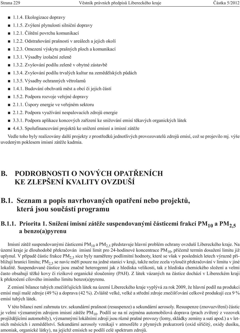 Výsadby ochranných větrolamů 1.4.1. Budování obchvatů měst a obcí či jejich částí 1.5.2. Podpora rozvoje veřejné dopravy 2.1.1. Úspory energie ve veřejném sektoru 2.1.2. Podpora využívání nespalovacích zdrojů energie 3.