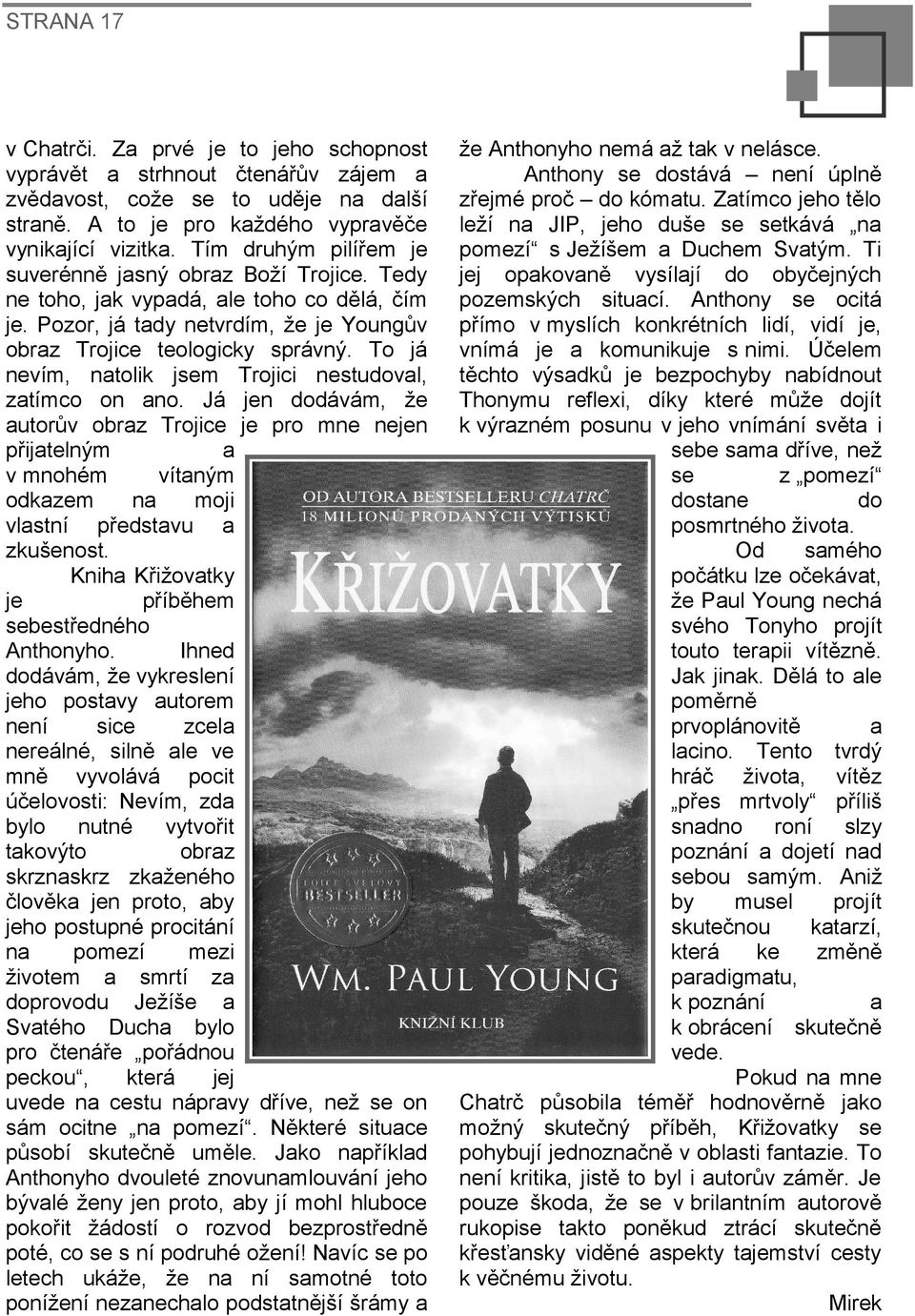 To já nevím, natolik jsem Trojici nestudoval, zatímco on ano. Já jen dodávám, že autorův obraz Trojice je pro mne nejen přijatelným a v mnohém vítaným odkazem na moji vlastní představu a zkušenost.