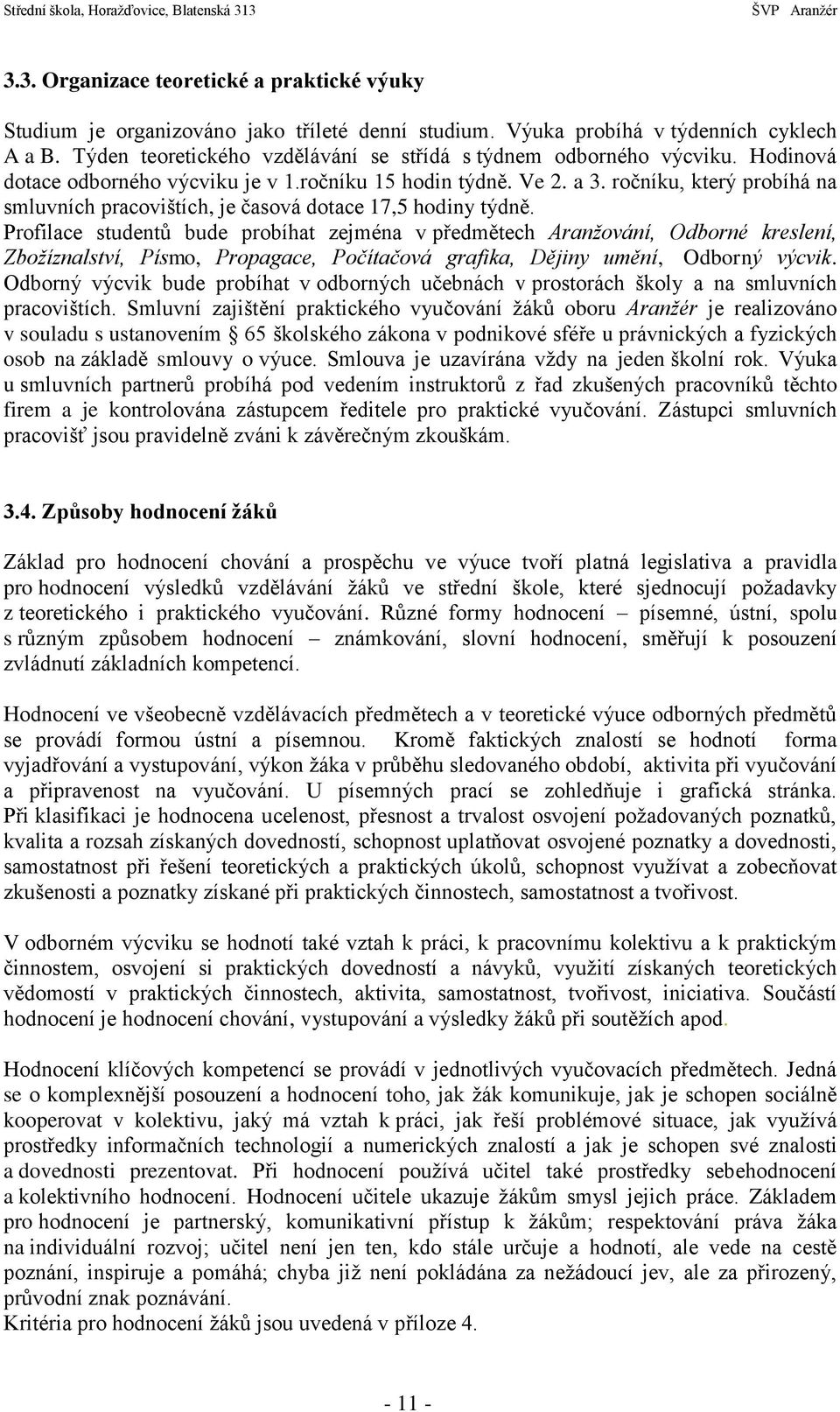 ročníku, který probíhá na smluvních pracovištích, je časová dotace 17,5 hodiny týdně.