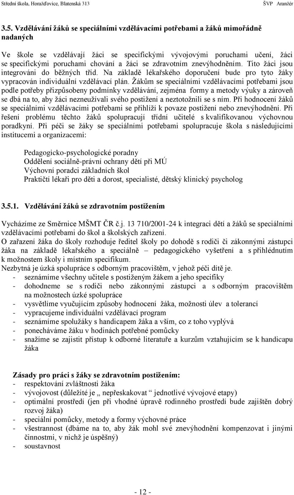 Žákům se speciálními vzdělávacími potřebami jsou podle potřeby přizpůsobeny podmínky vzdělávání, zejména formy a metody výuky a zároveň se dbá na to, aby žáci nezneužívali svého postižení a