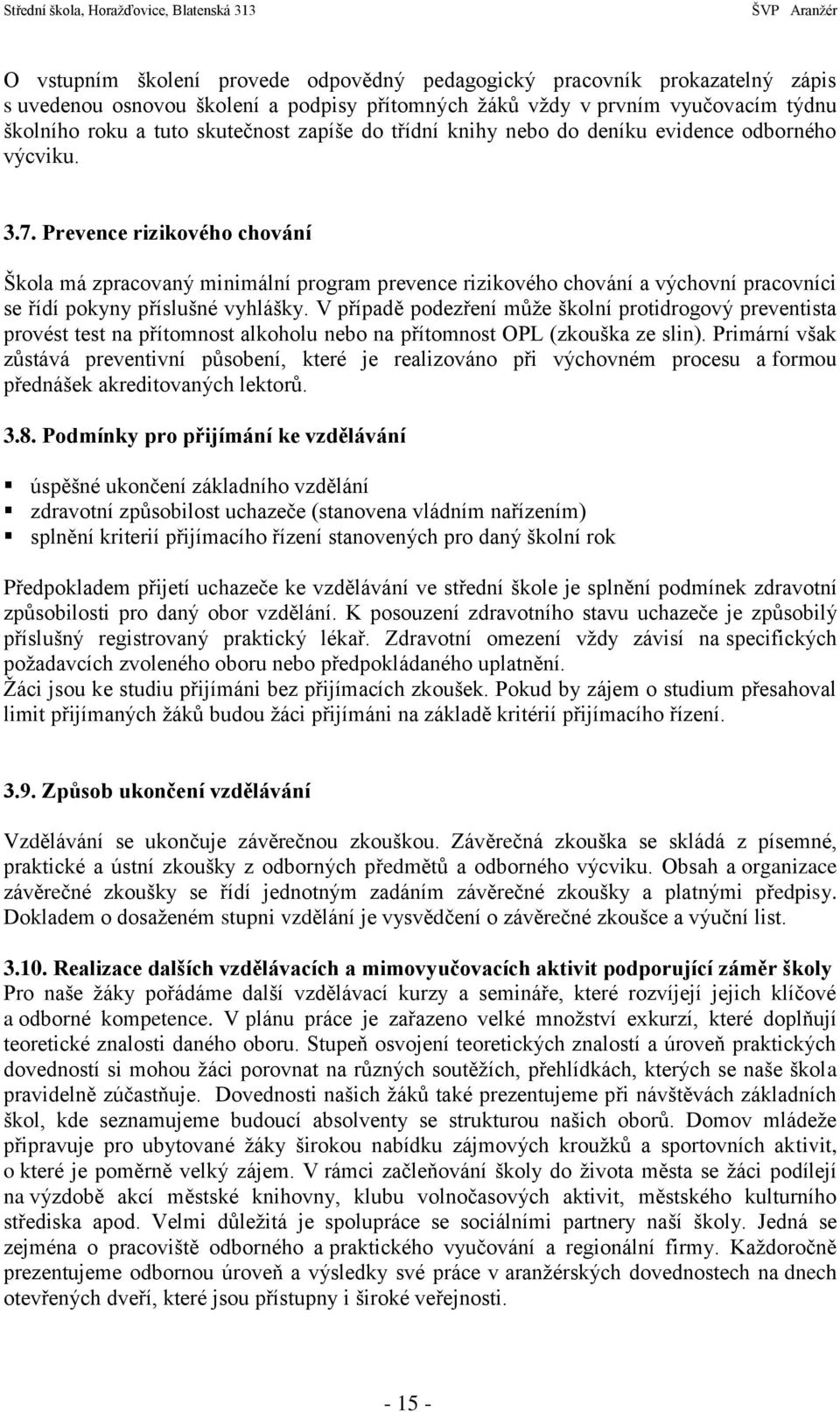 Prevence rizikového chování Škola má zpracovaný minimální program prevence rizikového chování a výchovní pracovníci se řídí pokyny příslušné vyhlášky.