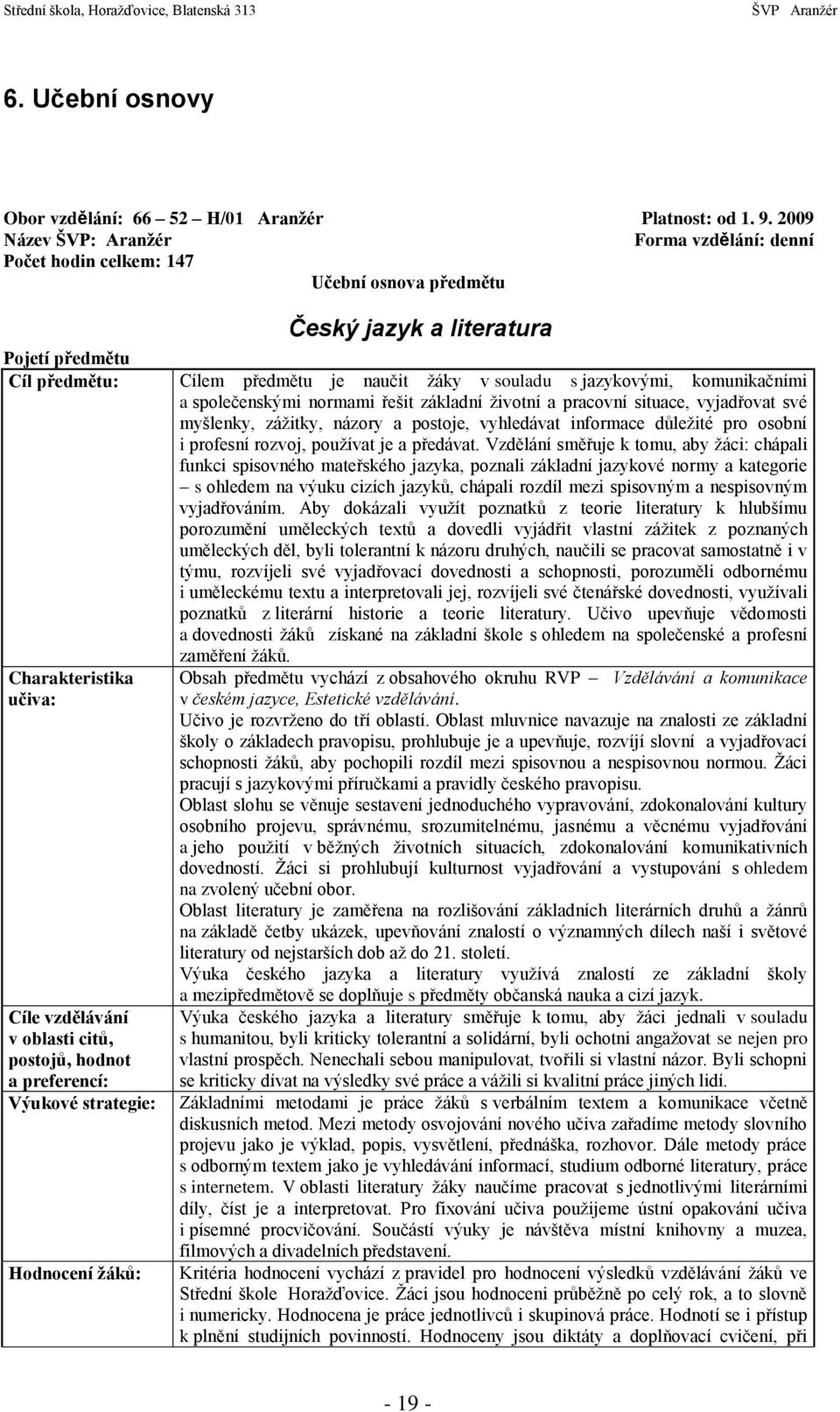 jazykovými, komunikačními a společenskými normami řešit základní životní a pracovní situace, vyjadřovat své myšlenky, zážitky, názory a postoje, vyhledávat informace důležité pro osobní i profesní