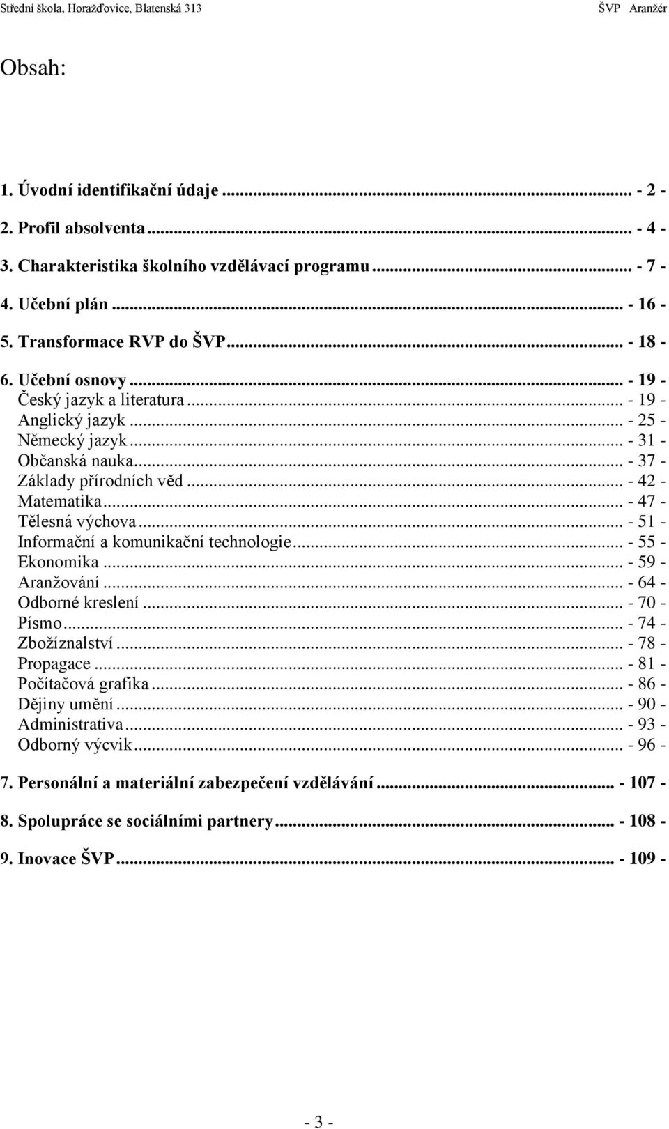 .. - 47 - Tělesná výchova... - 51 - Informační a komunikační technologie... - 55 - Ekonomika... - 59 - Aranžování... - 64 - Odborné kreslení... - 70 - Písmo... - 74 - Zbožíznalství... - 78 - Propagace.