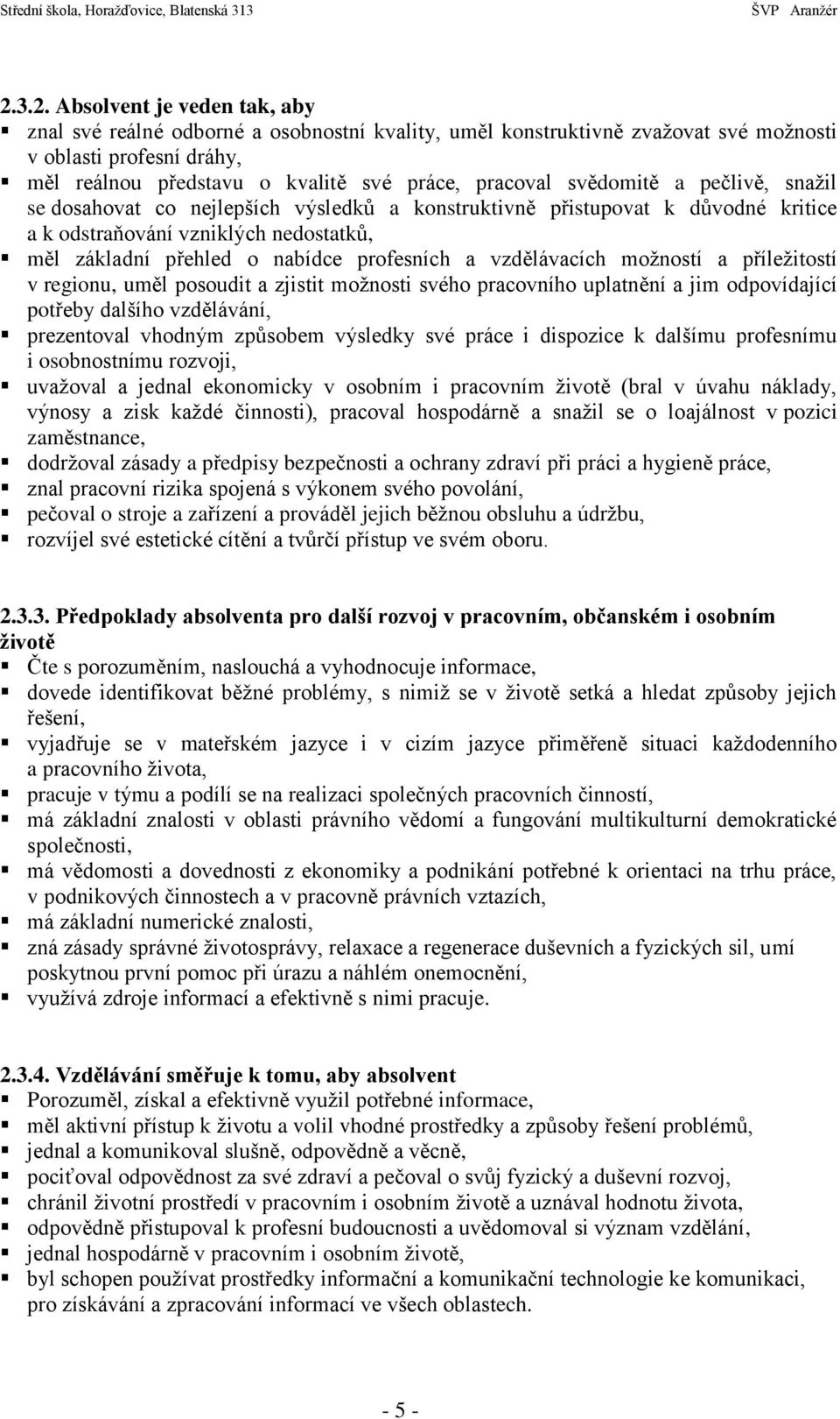 vzdělávacích možností a příležitostí v regionu, uměl posoudit a zjistit možnosti svého pracovního uplatnění a jim odpovídající potřeby dalšího vzdělávání, prezentoval vhodným způsobem výsledky své