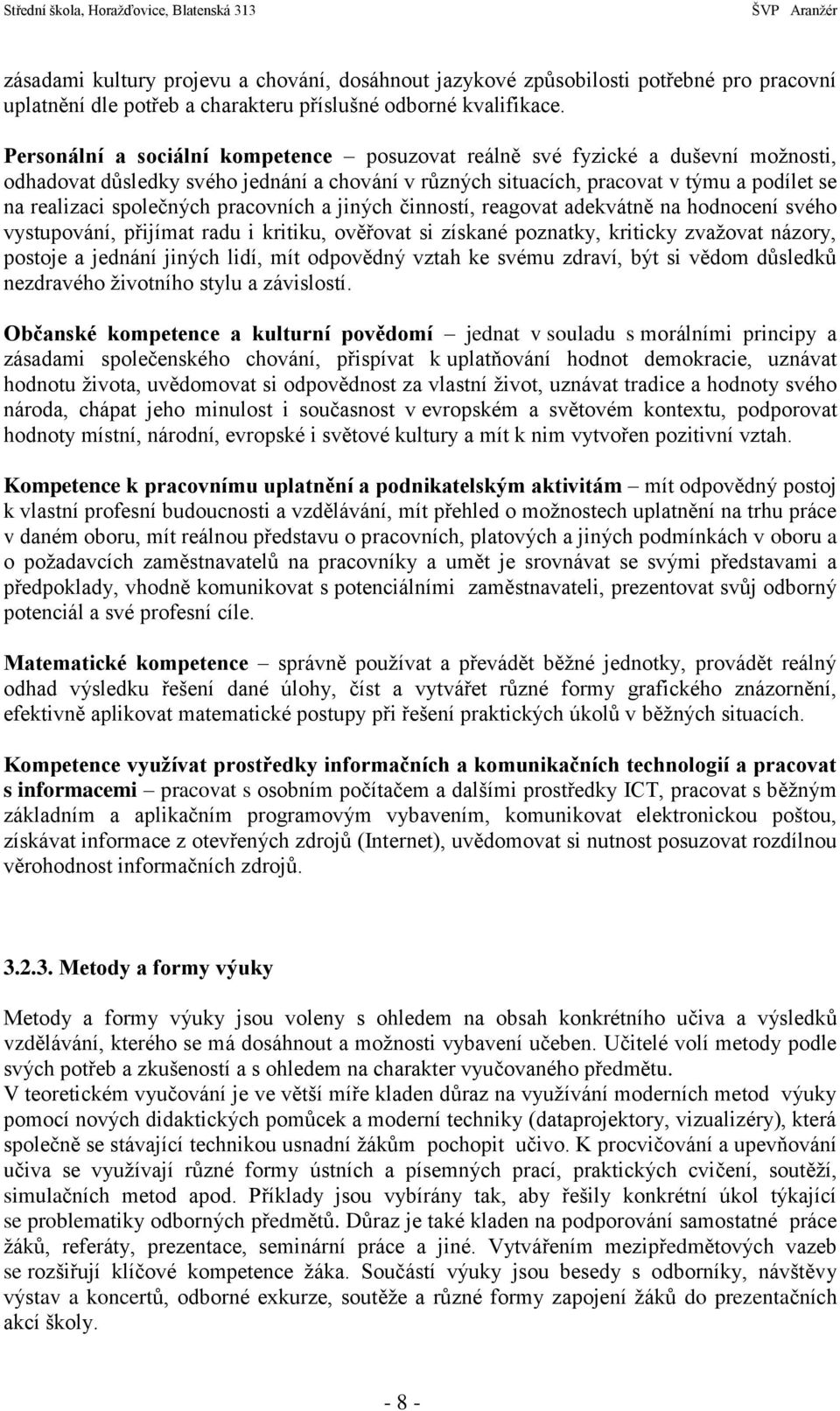 pracovních a jiných činností, reagovat adekvátně na hodnocení svého vystupování, přijímat radu i kritiku, ověřovat si získané poznatky, kriticky zvažovat názory, postoje a jednání jiných lidí, mít