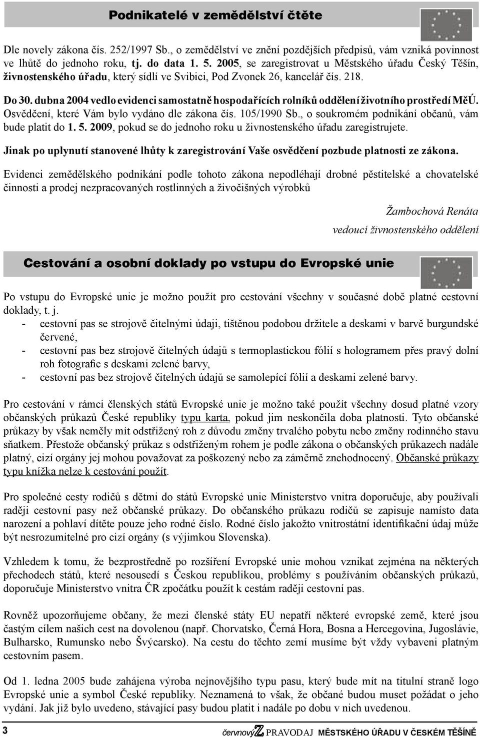 dubna 2004 vedlo evidenci samostatně hospodařících rolníků oddělení životního prostředí MěÚ. Osvědčení, které Vám bylo vydáno dle zákona čís. 105/1990 Sb.